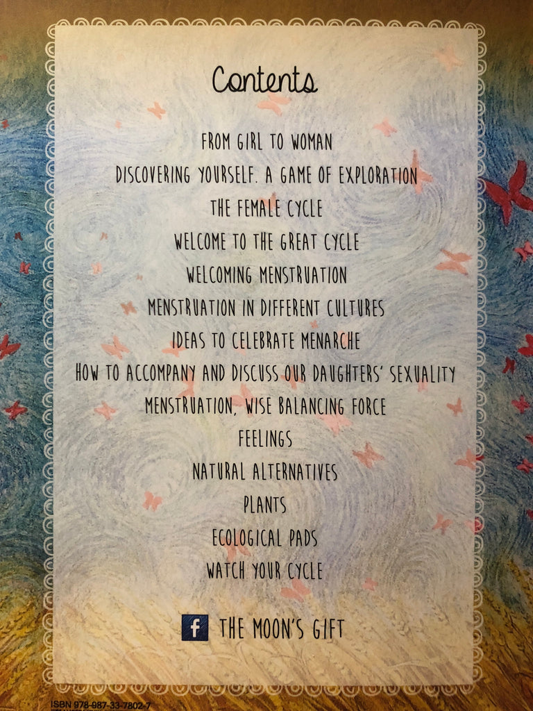 A close up of the back cover of "The Moon's Gift" book. Black text on a cream background reads "Contents. From Girl to Woman. Discovering Yourself. A Game of Exploration. The Female Cycle. Welcome to the Great Cycle. Welcoming Menstruation. Menstruation in Different Cultures. Ideas to Celebrate Menarche. How to Accompany and Discuss our Daughters' Sexuality. Menstruation, Wise Balancing Force. Feelings. Natural Alternatives. Plants. Ecological Pads. Watch Your Cycle".